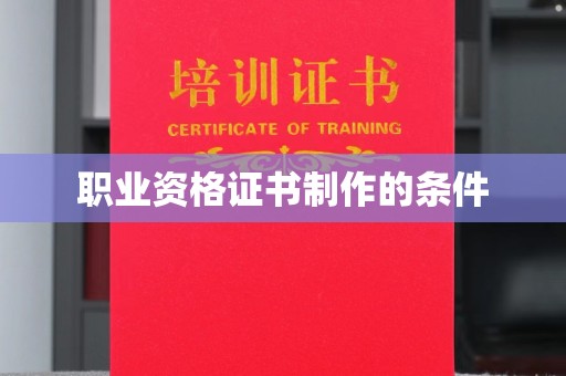 沈河职业资格证书制作的条件