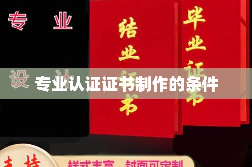 沈河专业认证证书制作的条件