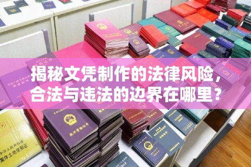 沈河揭秘文凭制作的法律风险，合法与违法的边界在哪里？