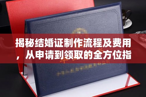 沈河揭秘结婚证制作流程及费用，从申请到领取的全方位指南