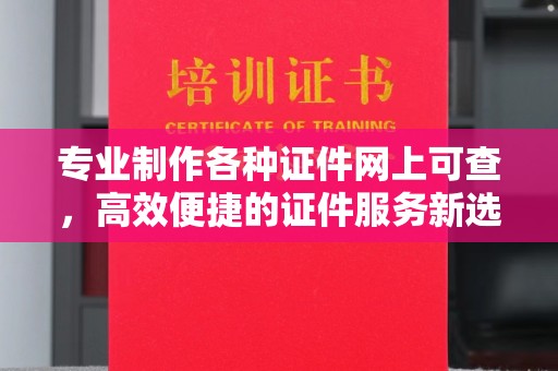 沈河专业制作各种证件网上可查，高效便捷的证件服务新选择