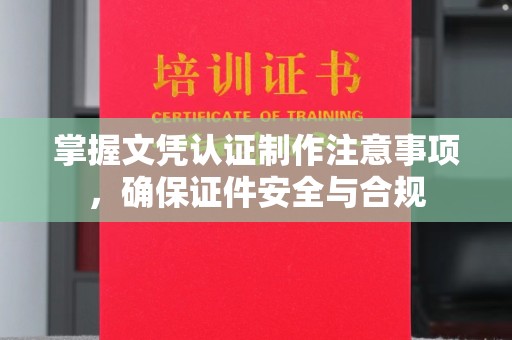 沈河掌握文凭认证制作注意事项，确保证件安全与合规
