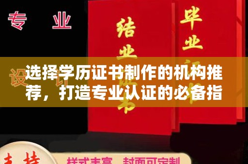 沈河选择学历证书制作的机构推荐，打造专业认证的必备指南