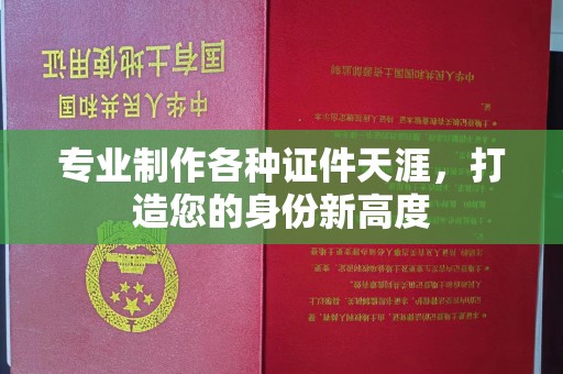 沈河专业制作各种证件天涯，打造您的身份新高度