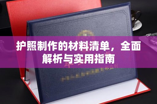 沈河护照制作的材料清单，全面解析与实用指南