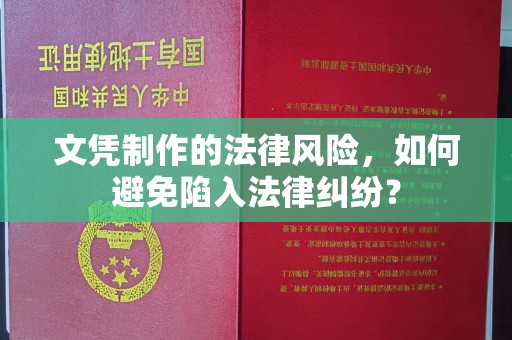 沈河文凭制作的法律风险，如何避免陷入法律纠纷？