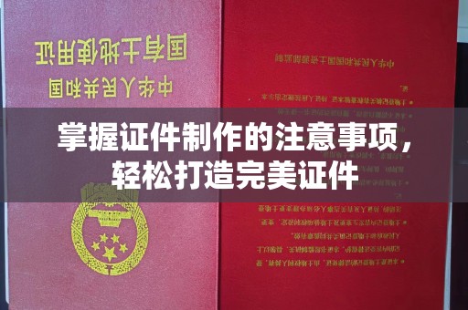 沈河掌握证件制作的注意事项，轻松打造完美证件