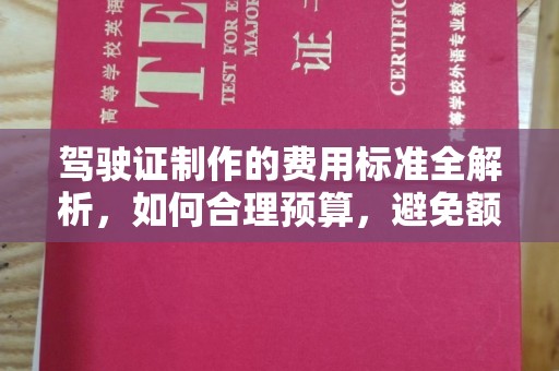 沈河驾驶证制作的费用标准全解析，如何合理预算，避免额外支出